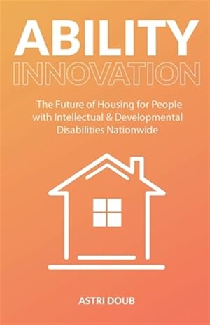 Seller image for Ability Innovation: The Future of Housing for People with Intellectual and Developmental Disabilities Nationwide for sale by GreatBookPrices