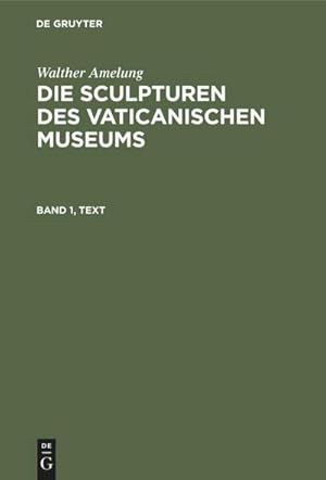 Bild des Verkufers fr Walther Amelung: Die Sculpturen des Vaticanischen Museums. Band 1, Text zum Verkauf von AHA-BUCH GmbH