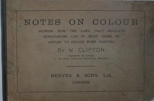 Notes on Colour. Showing How the Laws that Regulate Monochrome can in Most Cases be Applied to Co...
