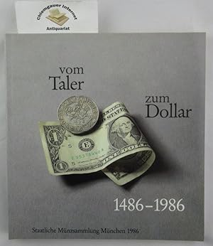 Image du vendeur pour Vom Taler zum Dollar 1486 - 1986 : [Ausstellung vom 11. Oktober 1986 bis 11. Januar 1987 in der Staatlichen Mnzsammlung Mnchen]. Staatliche Mnzsammlung Mnchen. Bearbeitung von Wolfgang He und Dietrich Klose. mis en vente par Chiemgauer Internet Antiquariat GbR