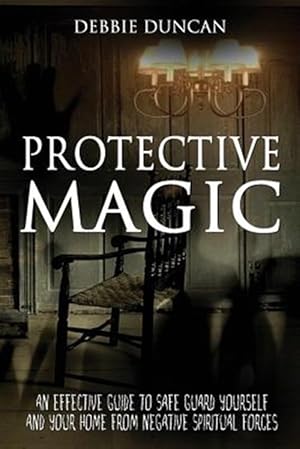 Image du vendeur pour Protective Magic : An Effective Guide to Safe Guard Yourself and Your Home from Negative Spiritual Forces mis en vente par GreatBookPrices