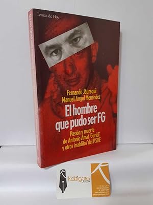 Imagen del vendedor de EL HOMBRE QUE PUDO SER FG. PASIN Y MUERTE DE ANTONIO AMAT "GURIDI" Y OTROS MALDITOS DEL PSOE a la venta por Librera Kattigara