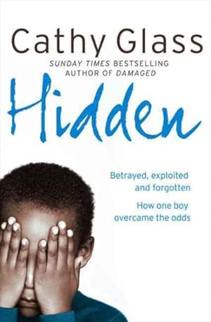 Imagen del vendedor de Hidden : Betrayed, Exploited and Forgotten. How One Boy Overcame the Odds a la venta por GreatBookPrices