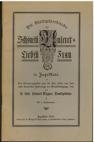 Bild des Verkufers fr Die Stadtpfarrkirche zur Schnen Unserer Lieben Frau in Ingolstadt. Ein Erinnerungsblatt zum 18. Mai 1925, den 500. Jahrestage der Grundsteinlegung. zum Verkauf von Antiquariat Appel - Wessling