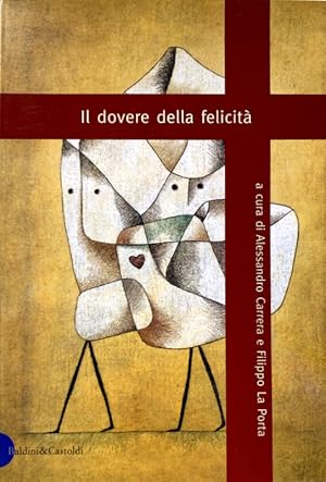 IL DOVERE DELLA FELICITÀ. A CURA DI ALESSANDRO CARRERA, FILIPPO LA PORTA