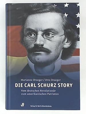 Bild des Verkufers fr Die Carl Schurz Story: Vom deutschen Revolutionr zum amerikanischen Patrioten zum Verkauf von Leserstrahl  (Preise inkl. MwSt.)