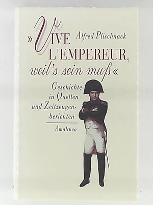 Bild des Verkufers fr Vive l'empereur, weil's sein muss: Geschichte in Quellen und Zeitzeugenberichten zum Verkauf von Leserstrahl  (Preise inkl. MwSt.)