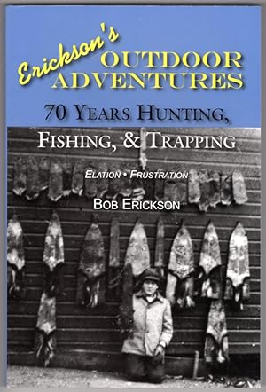 Seller image for Erickson's Outdoor Adventures: Seventy Years of Hunting, Fishing & Trapping: Elation, Frustration for sale by Lake Country Books and More