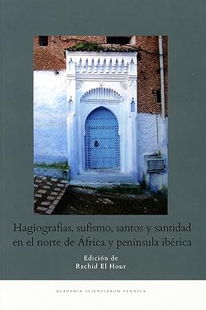 Hagiografías, sufismo, santos y santidad en el norte de África y península ibérica [Annales Acade...