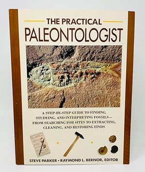 The Practical Paleontologist a step-by-Step Guide to Finding, Studying, and Interpreting Fossils ...