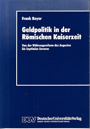 Geldpolitik in der Römischen Kaiserzeit: Von der Währungsreform des Augustus bis Septimius Severu...