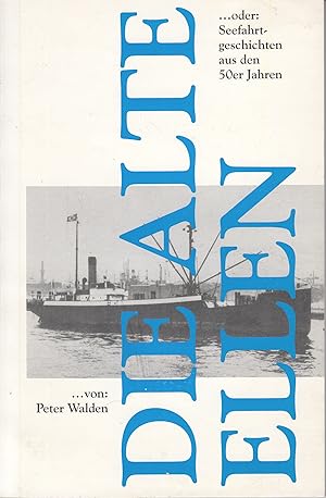 Die alten Ellen.oder: Seefahrtgeschichten aus den 50er Jahren. -