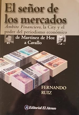 EL SEÑOR DE LOS MERCADOS. AMBITO FINANCIERO, LA CITY Y EL PODER DEL PERIODISMO ECONOMICO DE MARTI...