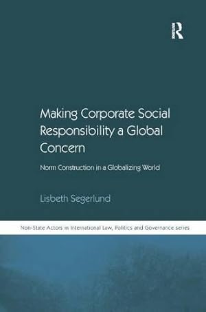 Seller image for Making Corporate Social Responsibility a Global Concern: Norm Construction in a Globalizing World (Non-State Actors in Global Governance) for sale by WeBuyBooks