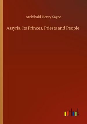 Seller image for Assyria, Its Princes, Priests and People for sale by AHA-BUCH GmbH