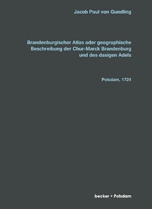 Imagen del vendedor de Brandenburgischer Atlas oder Geographische Beschreibung der Chur-Marck Brandenburg und des dasigen Adels : Aus den Landes Urkunden verfertiget, Potsdam 1724 a la venta por AHA-BUCH GmbH