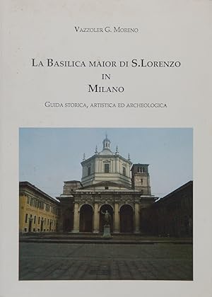 La Basilica maior di S. Lorenzo in Milano. Guida storica, artistica ed archeologica