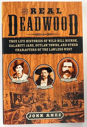 Seller image for The Real Deadwood True Life Histories Of Wild Bill Hickok, Calamity Jane, Outlaw Towns, And Other Characters Of The Lawless West for sale by St Marys Books And Prints