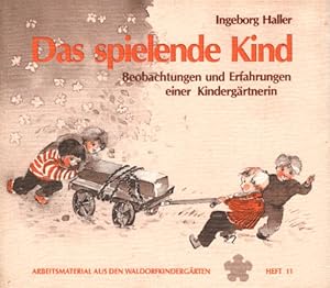 Das spielende Kind: Beobachtungen und Erfahrungen einer Kindergärtnerin (Arbeitsmaterial aus den ...