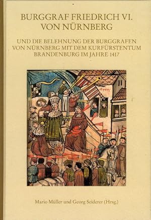 Burggraf Friedrich VI. von Nürnberg und die Belehnung der Burggrafen von Nürnberg mit dem Kurfürs...