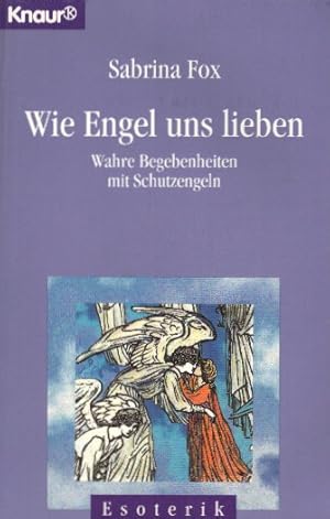 Wie Engel uns lieben: Wahre Begebenheiten mit Schutzengeln (Knaur Taschenbücher. Esoterik)