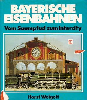 Bayerische Eisenbahnen. Vom Saumpfad zum Intercity