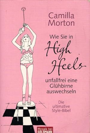 Bild des Verkufers fr Wie Sie in High Heels unfallfrei eine Glhbirne auswechseln: Die ultimative Style-Bibel (Mosaik bei Goldmann) zum Verkauf von AMAHOFF- Bookstores