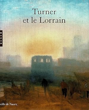 Turner et le Lorrain ( Ausstellung im Musée Des Beaux Arts De Nancy vom 17. Dezember 2002 bis 17....