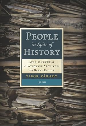 Imagen del vendedor de People in Spite of History : Stories Found in an Attorney Archive in the Banat Region a la venta por GreatBookPrices