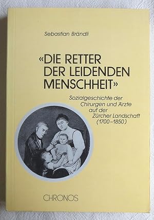 "Die Retter der leidenden Menschheit" : Sozialgeschichte der Chirurgen und Ärzte auf der Zürcher ...