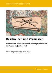 Beschreiben und Vermessen | Raumwissen in der östlichen Habsburgermonarchie im 18. und 19. Jahrhu...