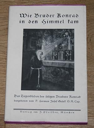 Seller image for Wie Bruder Konrad in den Himmel kam. [Das Tugendleben des heiligen Bruders Konrad. Dargeboten von P. Hermann Josef Strk, Kapuziner.], for sale by Antiquariat Gallenberger