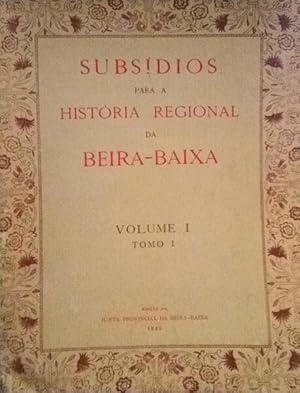 SUBSÍDIOS PARA A HISTÓRIA REGIONAL DA BEIRA-BAIXA. VOLUME I-TOMOS I E II