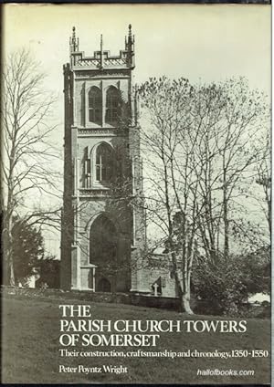 The Parish Church Towers Of Somerset: Their Construction, Craftsmanship And Chronology, 1350-1550