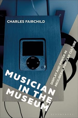 Seller image for Musician in the Museum : Display and Power in Neoliberal Popular Culture for sale by GreatBookPrices