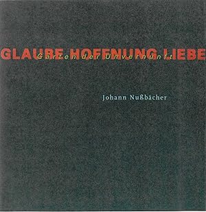 GLAUBE HOFFNUNG LIEBE. Gärten der Unvernunft. Johann Nußbächer