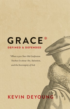 Grace Defined and Defended: What a 400-Year-Old Confession Teaches Us about Sin, Salvation, and t...