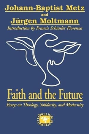 Imagen del vendedor de Faith and the Future: Essays on Theology, Solidarity, and Modernity a la venta por moluna
