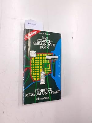 Das römisch-germanische Köln: Führer zu Museum und Stadt