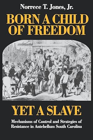 Seller image for Born a Child of Freedom, Yet a Slave: Mechanisms of Control and Strategies of Resistance in Antebellum South Carolina for sale by moluna