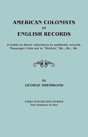 Image du vendeur pour American Colonists in English Records. a Guide to Direct References in Authentic Records, Passenger Lists Not in Hotten, &C., &C., &C. First and SEC mis en vente par moluna