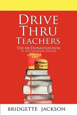 Imagen del vendedor de Drive Thru Teachers: The McDonaldization of the Classroom Teacher a la venta por moluna