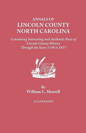 Seller image for Annals of Lincoln County, North Carolina, Containing Interesting and Authentic Facts of Lincoln County History Through the Years 1749-1937 for sale by moluna