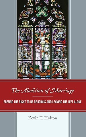 Seller image for The Abolition of Marriage: Freeing the Right to Be Religious and Leaving the Left Alone for sale by moluna