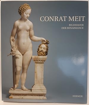Conrat Meit : Bildhauer der Renaissance ; "desgleichen ich kein gesehen ." ; [Ausstellung im Baye...