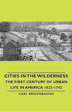 Bild des Verkufers fr Cities in the Wilderness - The First Century of Urban Life in America 1625-1742 zum Verkauf von moluna