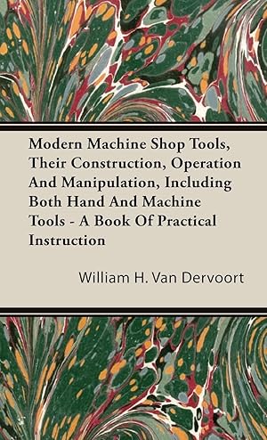 Seller image for Modern Machine Shop Tools, Their Construction, Operation and Manipulation, Including Both Hand and Machine Tools - A Book of Practical Instruction for sale by moluna