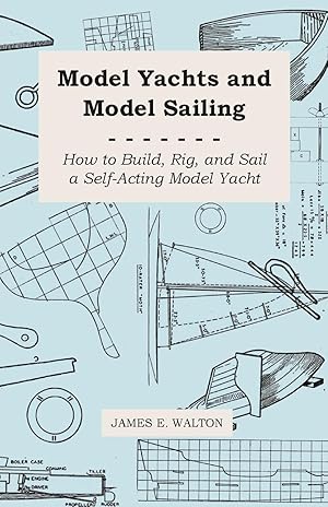 Bild des Verkufers fr Model Yachts and Model Sailing - How to Build, Rig, and Sail a Self-Acting Model Yacht zum Verkauf von moluna
