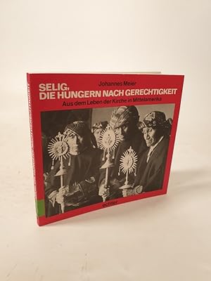 Seller image for Selig, die hungern nach Gerechtigkeit. Aus dem Leben der Kirche in Mittelamerika. for sale by Antiquariat Bookfarm