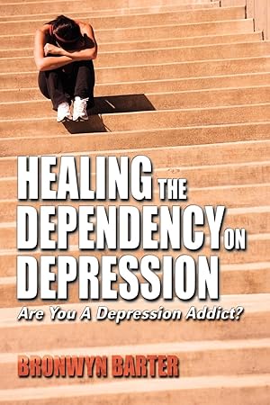 Imagen del vendedor de Healing the Dependency on Depression Are You A Depression Addict? a la venta por moluna